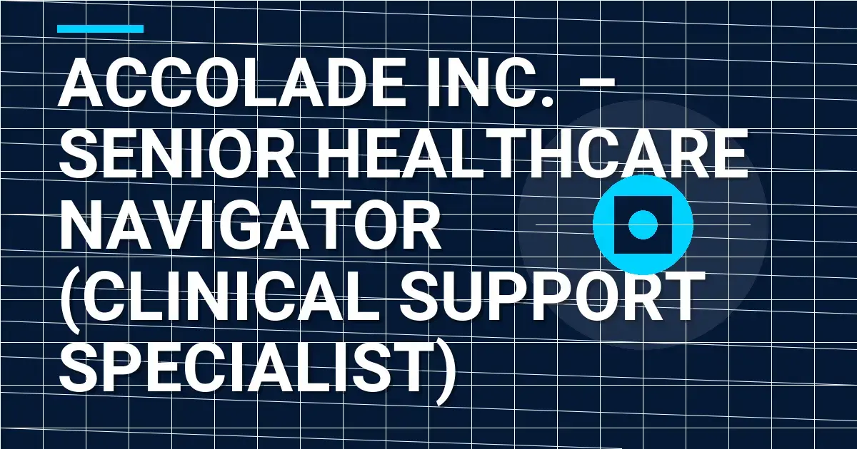 Accolade Inc. – Senior Healthcare Navigator (Clinical Support Specialist)