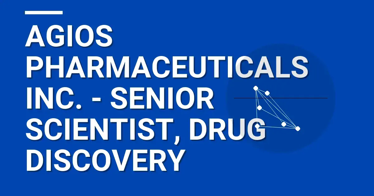 Agios Pharmaceuticals Inc. - Senior Scientist, Drug Discovery