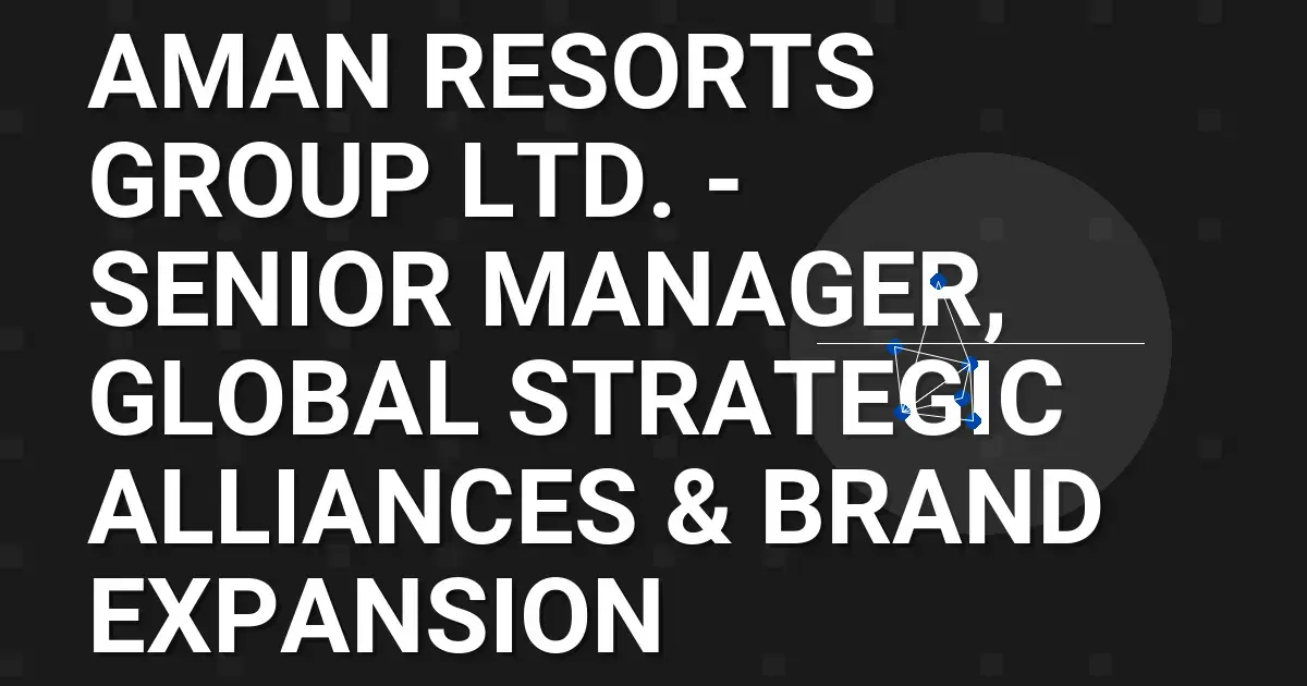 Aman Resorts Group Ltd. - Senior Manager, Global Strategic Alliances & Brand Expansion