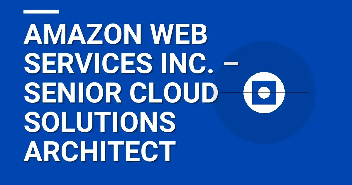 Amazon Web Services Inc. – Senior Cloud Solutions Architect
