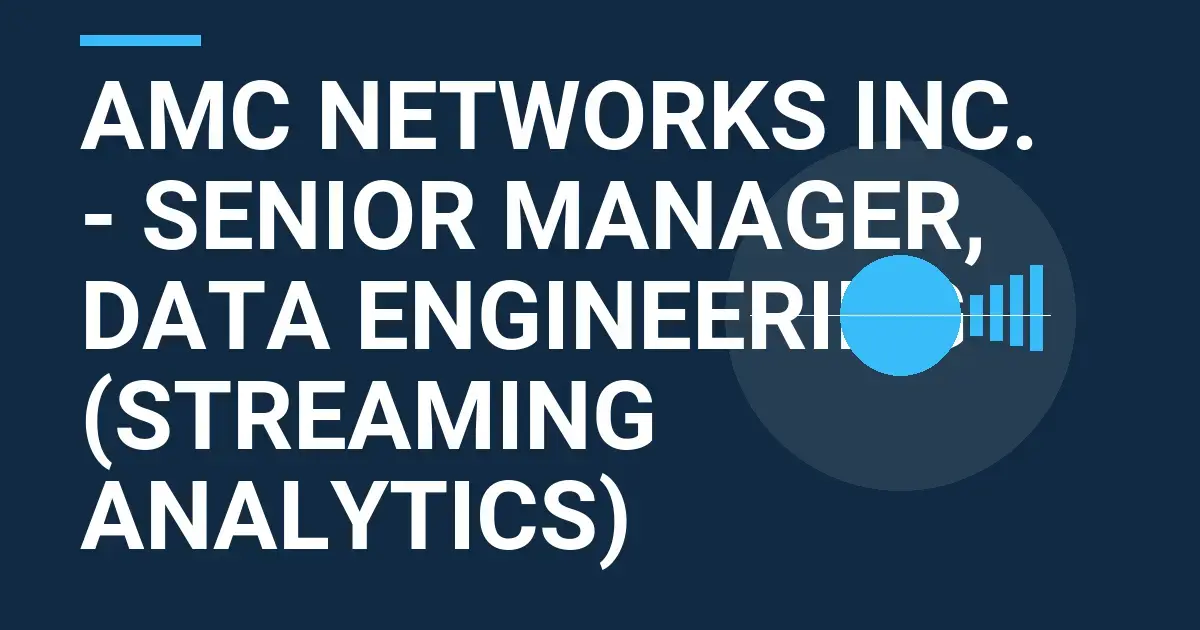 AMC Networks Inc. - Senior Manager, Data Engineering (Streaming Analytics)