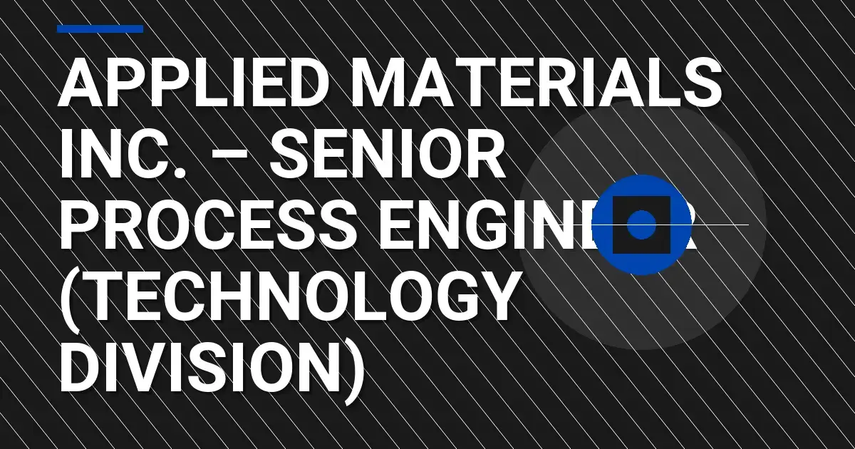 Applied Materials Inc. – Senior Process Engineer (Technology Division)