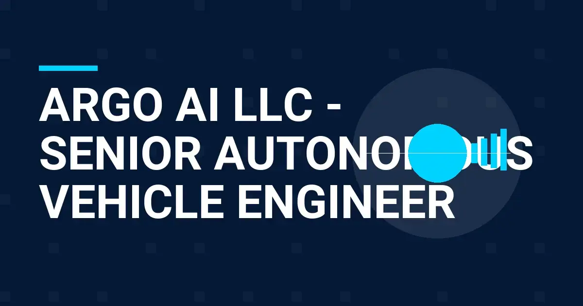 Argo AI LLC - Senior Autonomous Vehicle Engineer