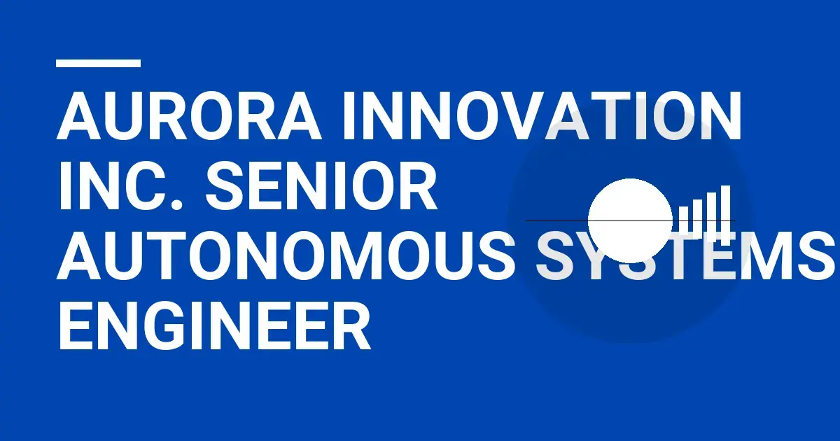 Aurora Innovation Inc. Senior Autonomous Systems Engineer