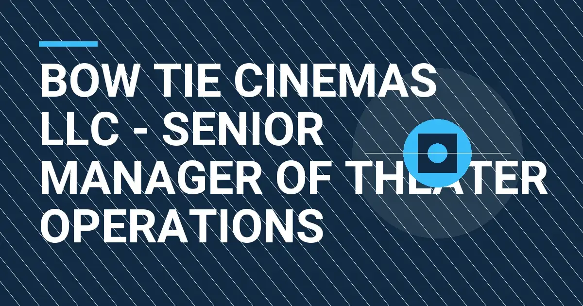 Bow Tie Cinemas LLC - Senior Manager of Theater Operations
