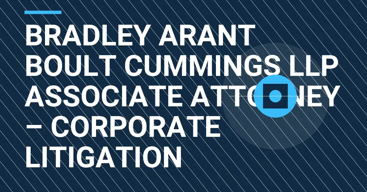 Bradley Arant Boult Cummings LLP Associate Attorney – Corporate Litigation