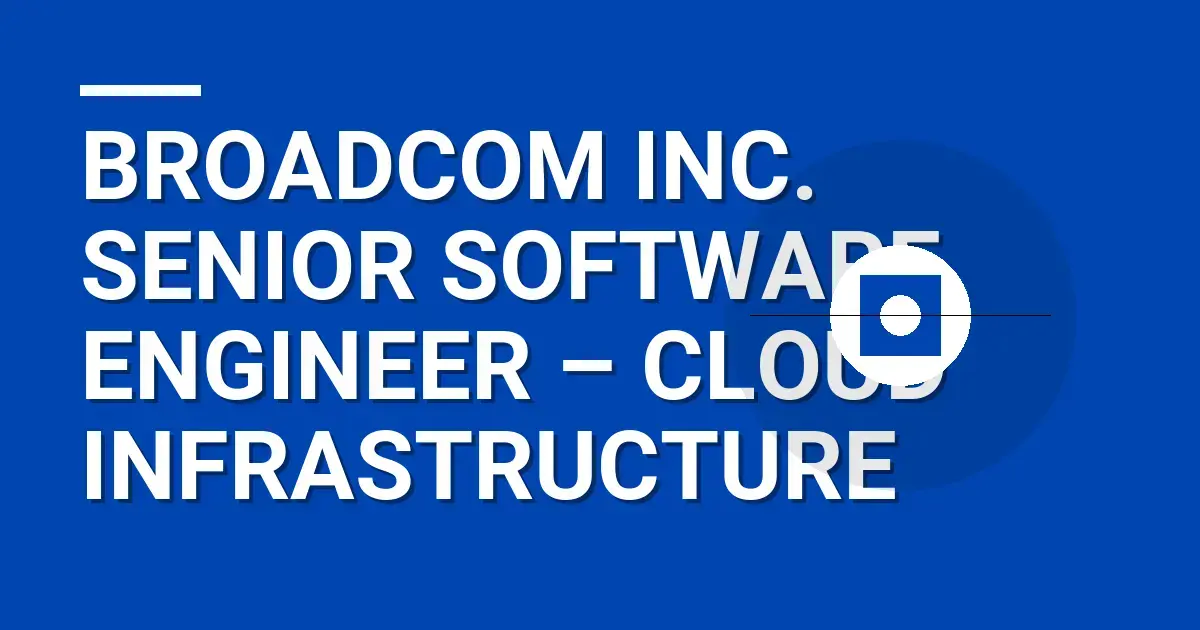 Broadcom Inc. Senior Software Engineer – Cloud Infrastructure
