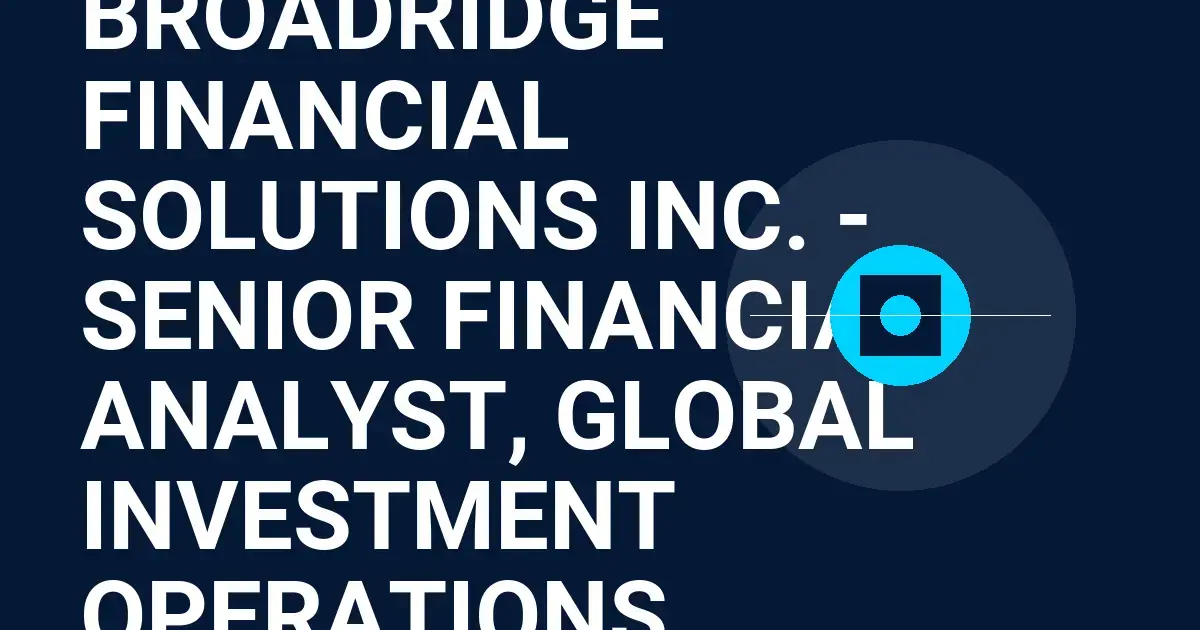 Broadridge Financial Solutions Inc. - Senior Financial Analyst, Global Investment Operations