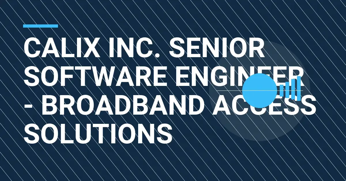 Calix Inc. Senior Software Engineer - Broadband Access Solutions