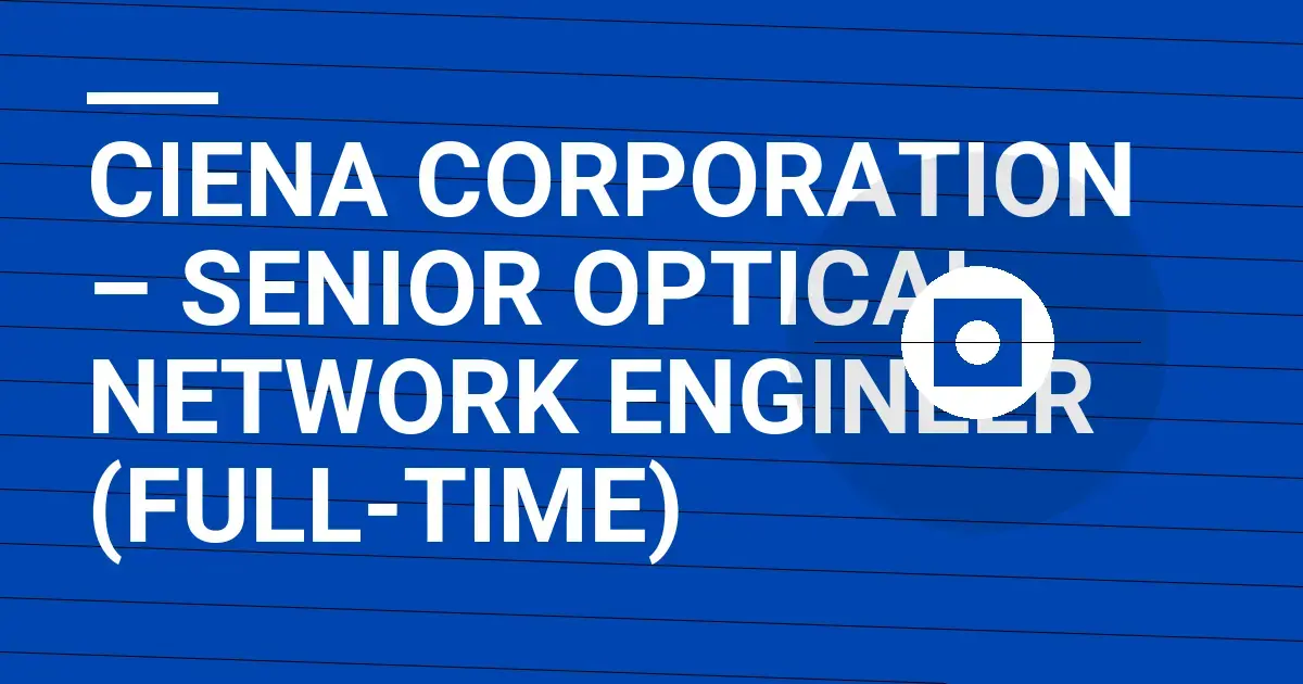 CIENA Corporation – Senior Optical Network Engineer (Full-Time)