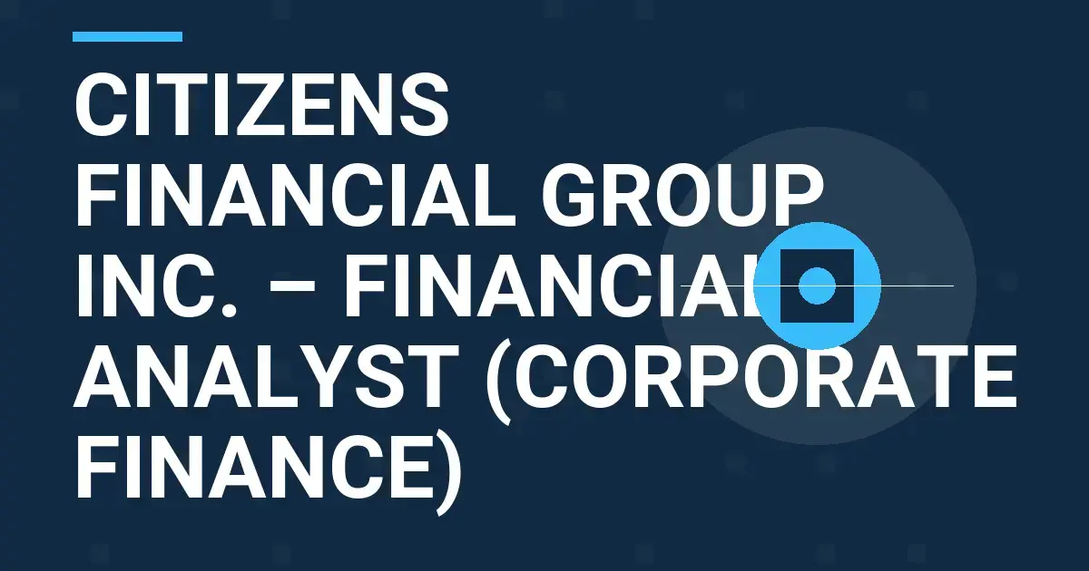 Citizens Financial Group Inc. – Financial Analyst (Corporate Finance)