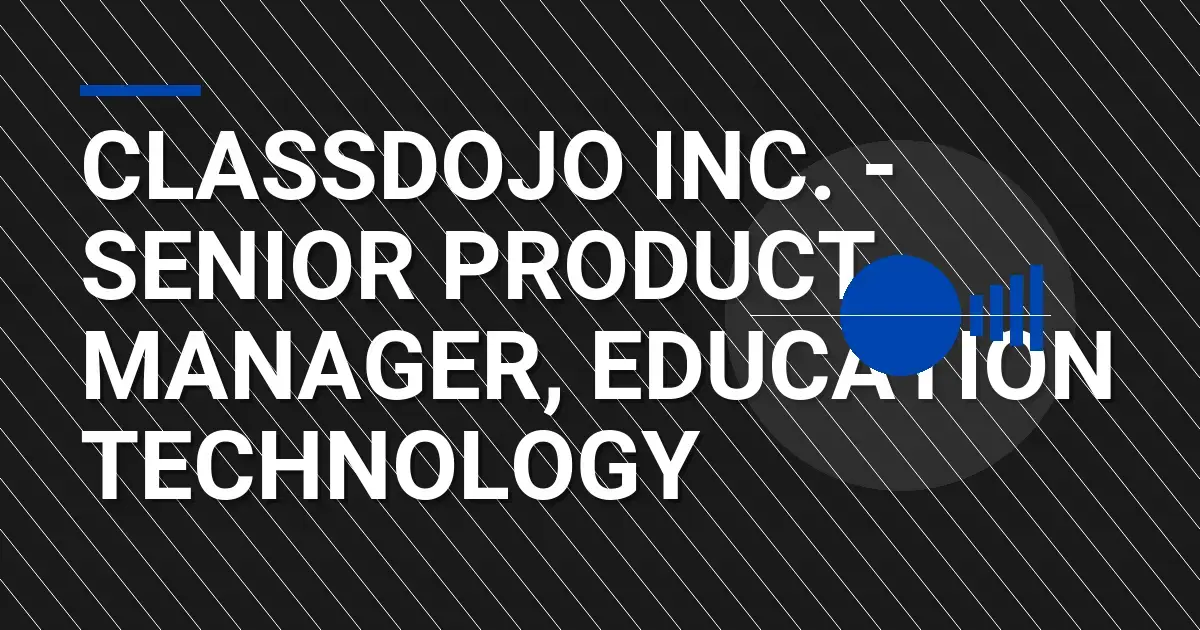 ClassDojo Inc. - Senior Product Manager, Education Technology