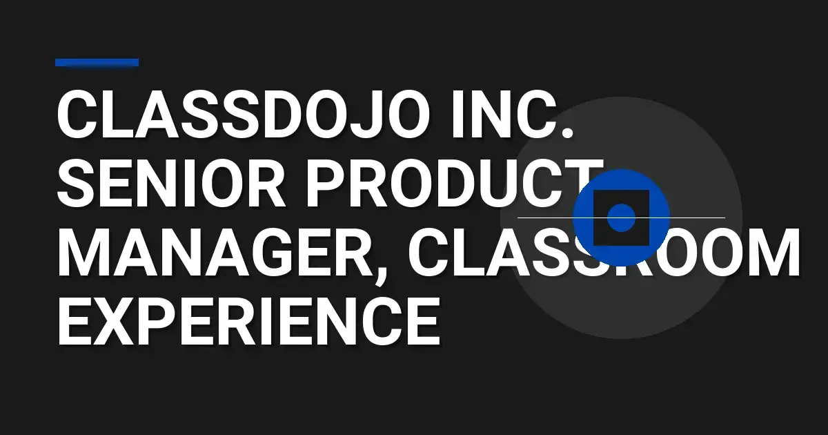 ClassDojo Inc. Senior Product Manager, Classroom Experience