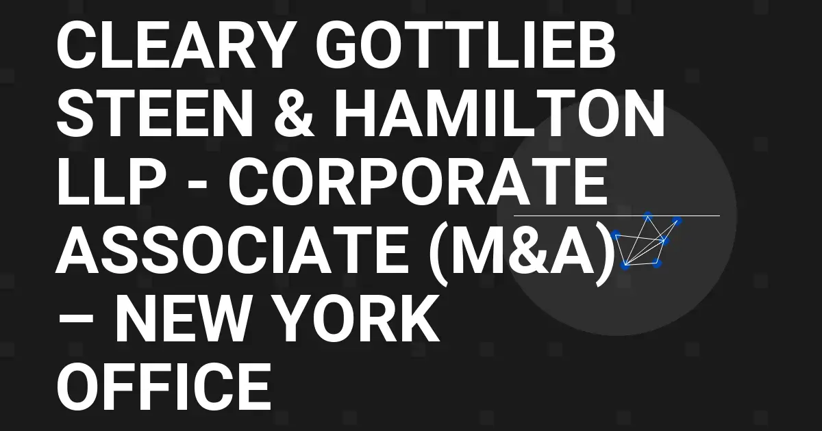 Cleary Gottlieb Steen & Hamilton LLP - Corporate Associate (M&A) – New York Office