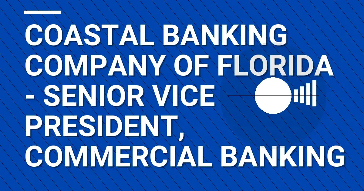 Coastal Banking Company of Florida - Senior Vice President, Commercial Banking