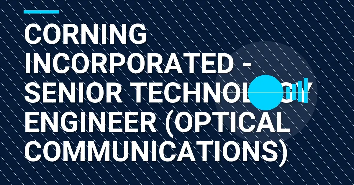 Corning Incorporated - Senior Technology Engineer (Optical Communications)