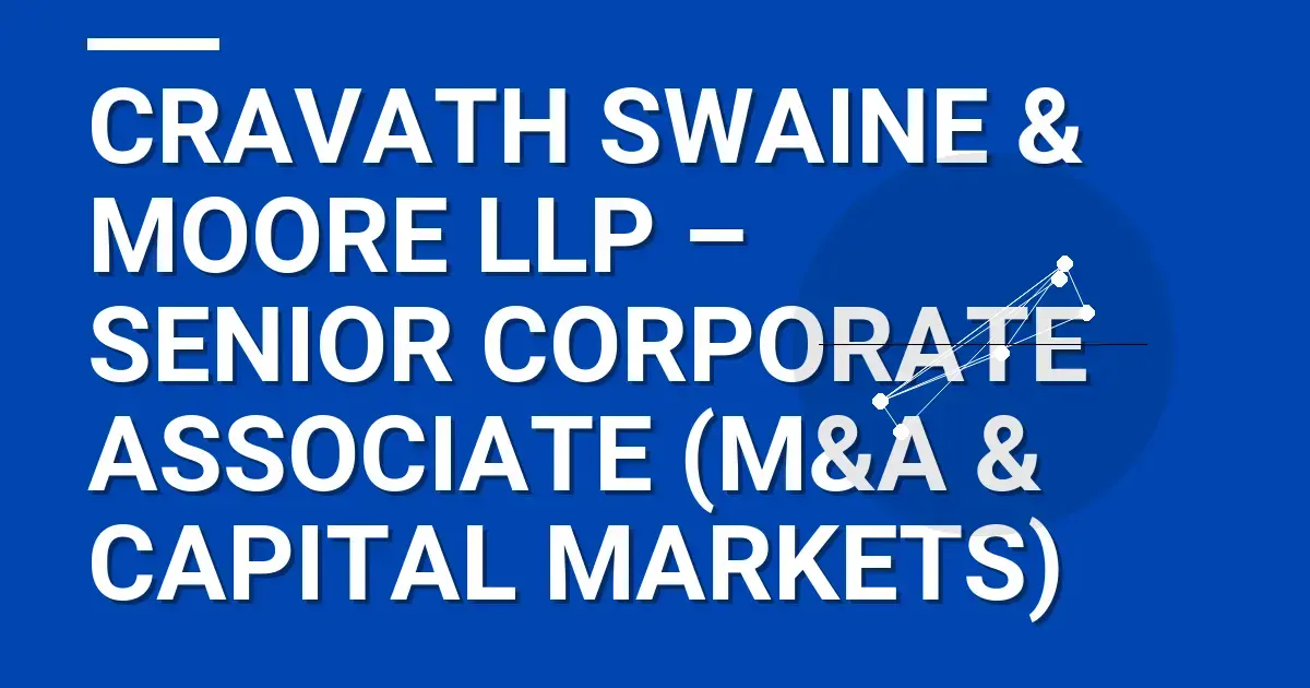 Cravath Swaine & Moore LLP – Senior Corporate Associate (M&A & Capital Markets)
