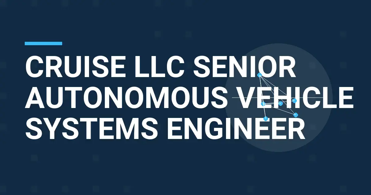 Cruise LLC Senior Autonomous Vehicle Systems Engineer