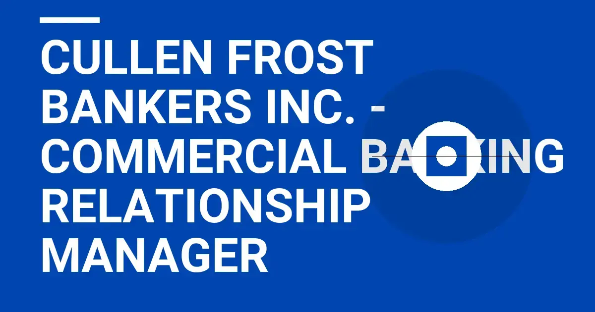 Cullen Frost Bankers Inc. - Commercial Banking Relationship Manager