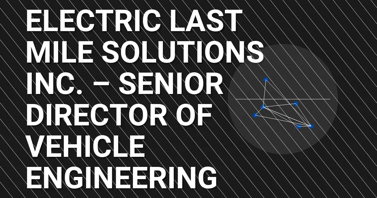 Electric Last Mile Solutions Inc. – Senior Director of Vehicle Engineering