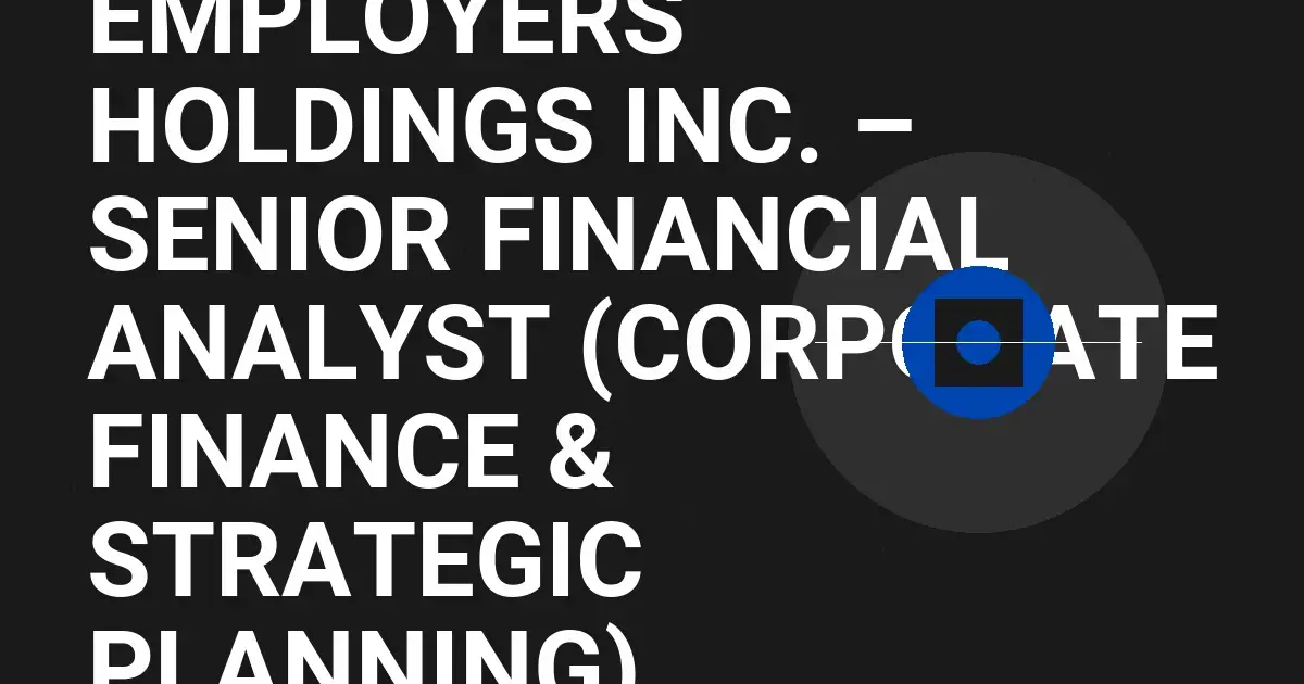 Employers Holdings Inc. – Senior Financial Analyst (Corporate Finance & Strategic Planning)