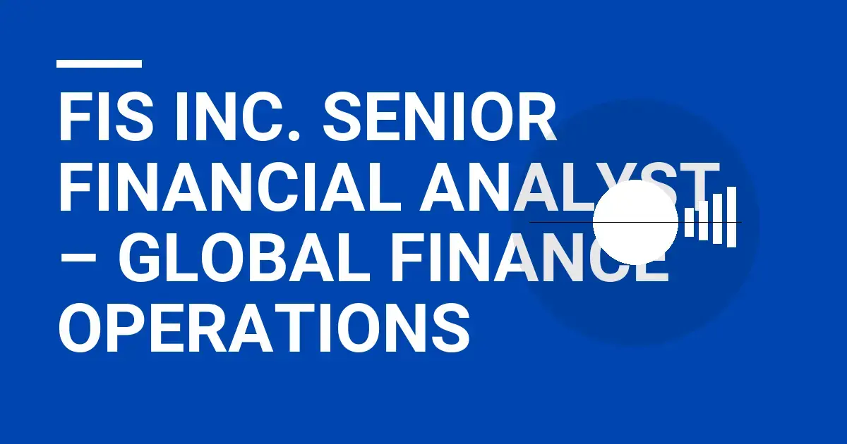 FIS Inc. Senior Financial Analyst – Global Finance Operations