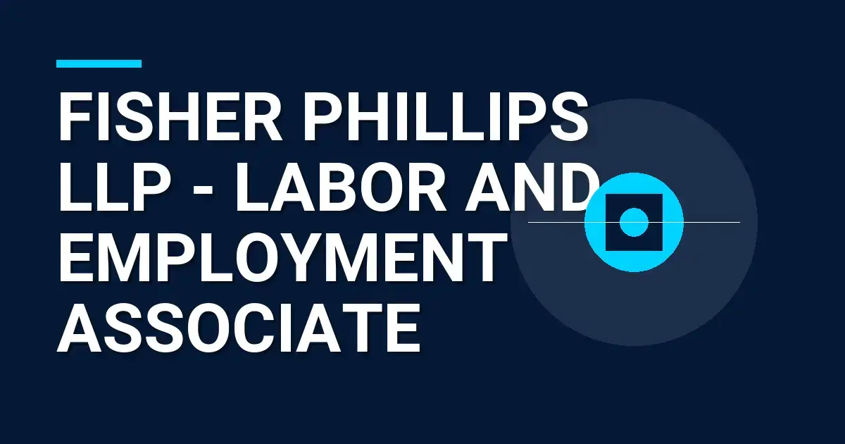 Fisher Phillips LLP - Labor and Employment Associate
