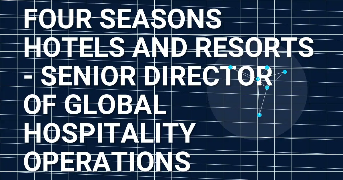 Four Seasons Hotels and Resorts - Senior Director of Global Hospitality Operations