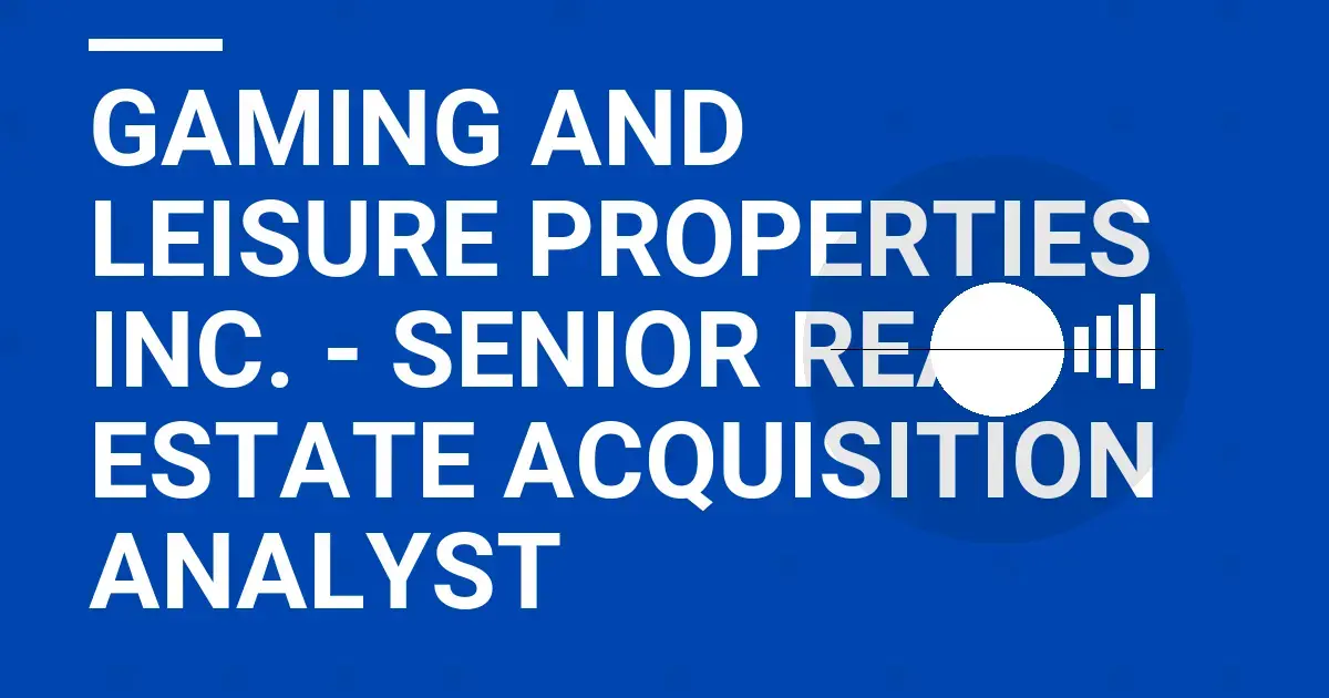 Gaming and Leisure Properties Inc. - Senior Real Estate Acquisition Analyst