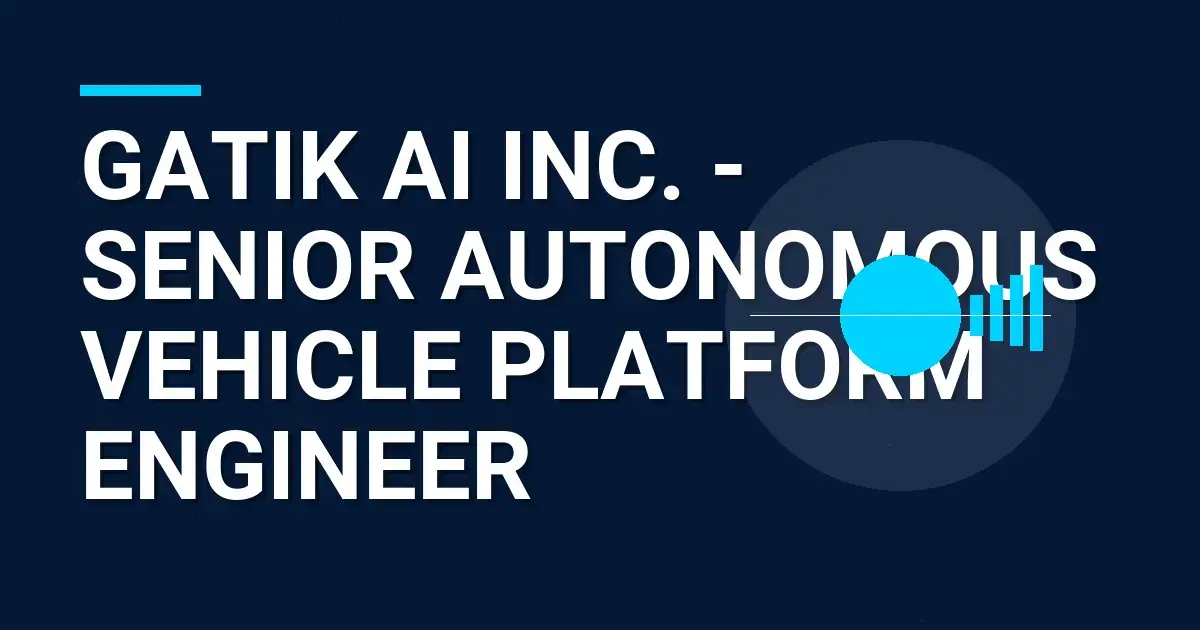 Gatik AI Inc. - Senior Autonomous Vehicle Platform Engineer