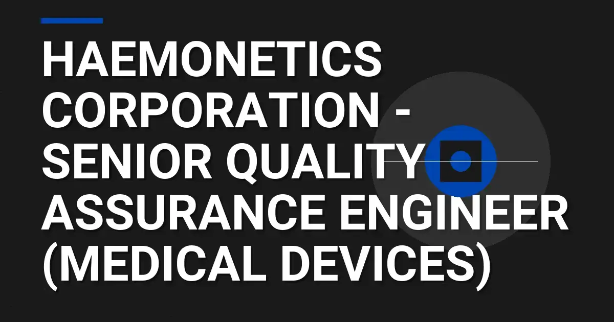 Haemonetics Corporation - Senior Quality Assurance Engineer (Medical Devices)