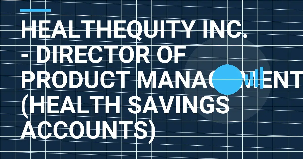 HealthEquity Inc. - Director of Product Management (Health Savings Accounts)