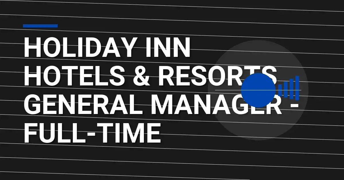Holiday Inn Hotels & Resorts General Manager - Full-Time