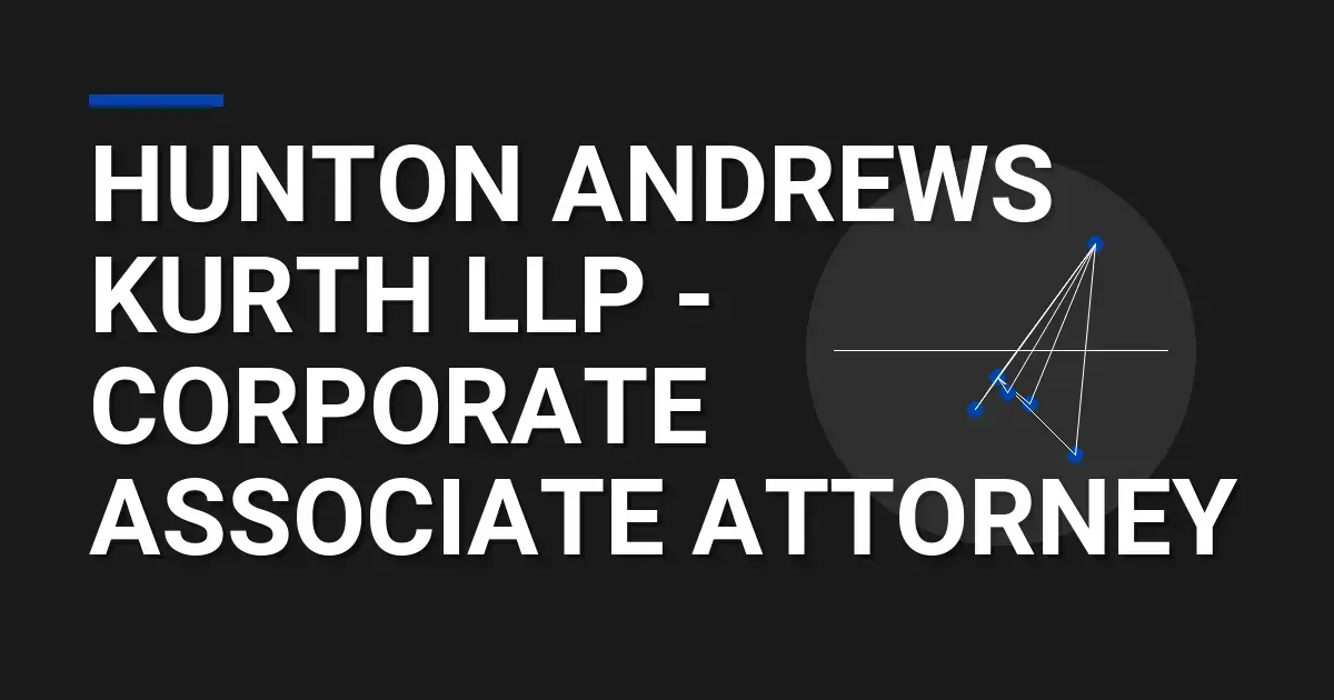 Hunton Andrews Kurth LLP - Corporate Associate Attorney