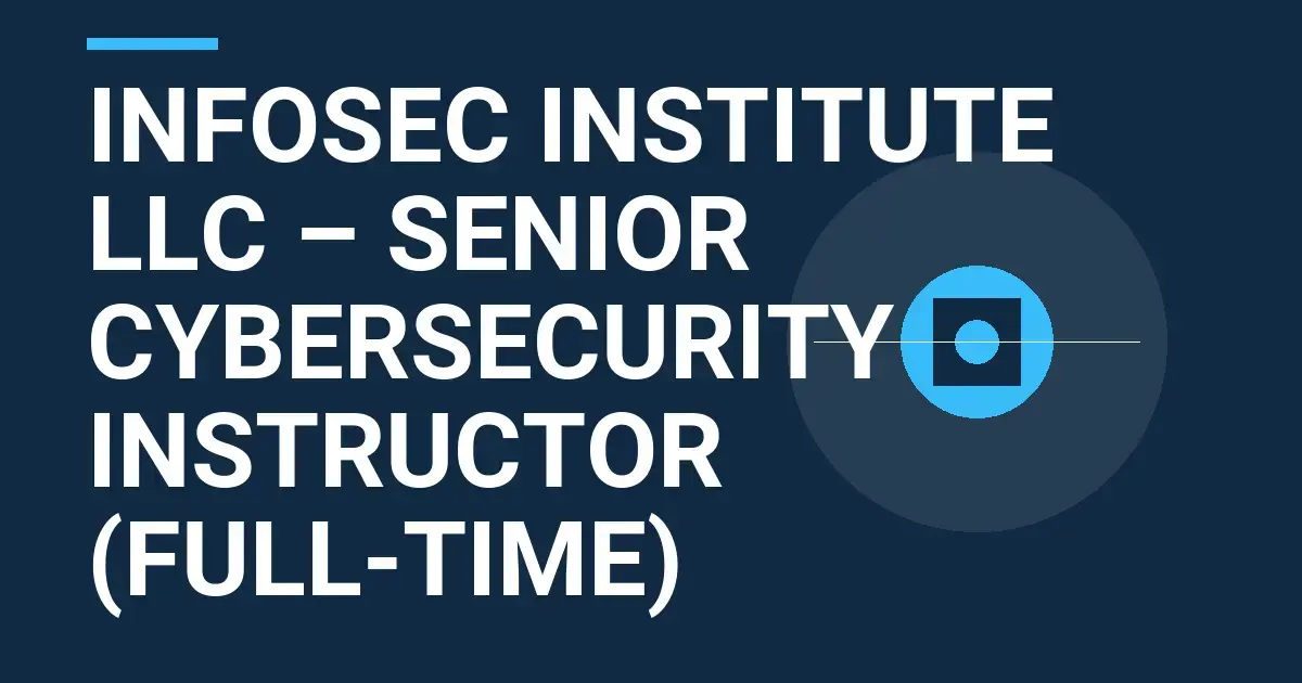 Infosec Institute LLC – Senior Cybersecurity Instructor (Full-Time)