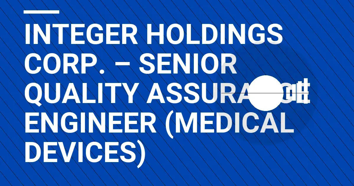 Integer Holdings Corp. – Senior Quality Assurance Engineer (Medical Devices)