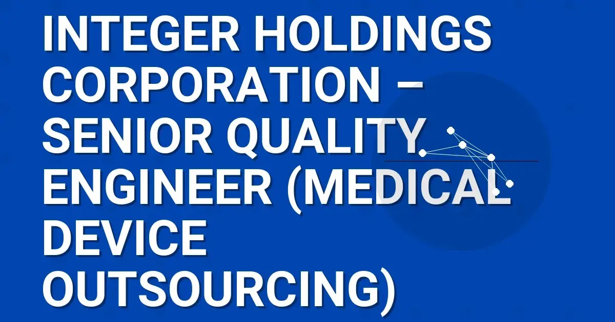 Integer Holdings Corporation – Senior Quality Engineer (Medical Device Outsourcing)