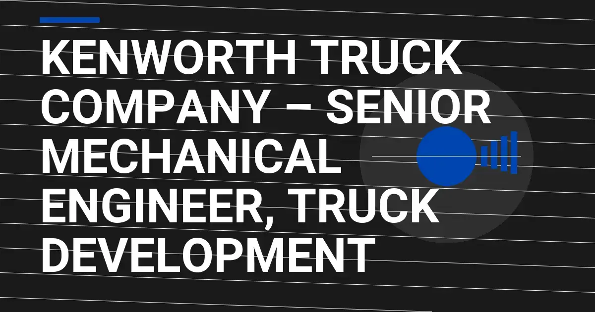 Kenworth Truck Company – Senior Mechanical Engineer, Truck Development