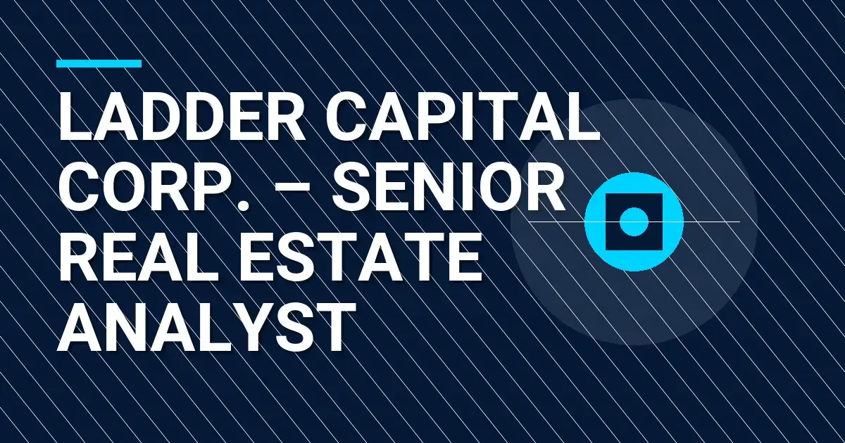 Ladder Capital Corp. – Senior Real Estate Analyst