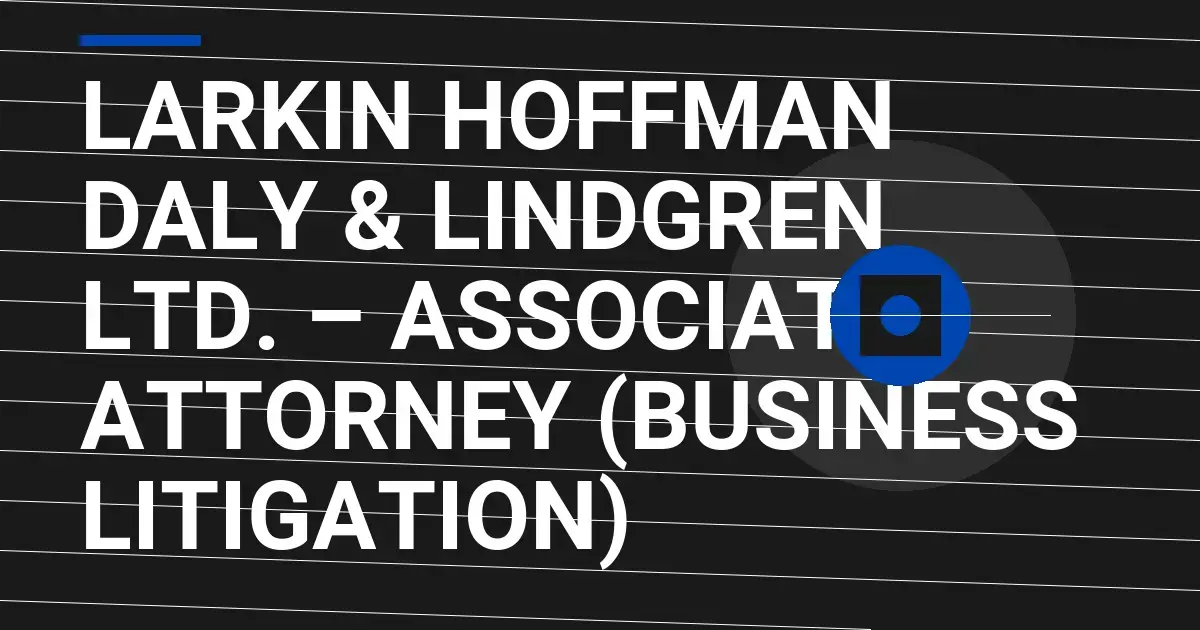 Larkin Hoffman Daly & Lindgren Ltd. – Associate Attorney (Business Litigation)