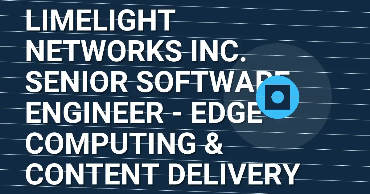 Limelight Networks Inc. Senior Software Engineer - Edge Computing & Content Delivery