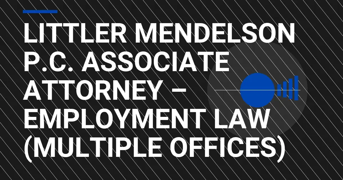 Littler Mendelson P.C. Associate Attorney – Employment Law (Multiple Offices)