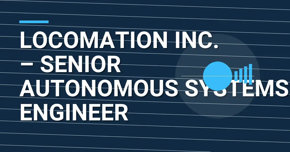 Locomation Inc. – Senior Autonomous Systems Engineer