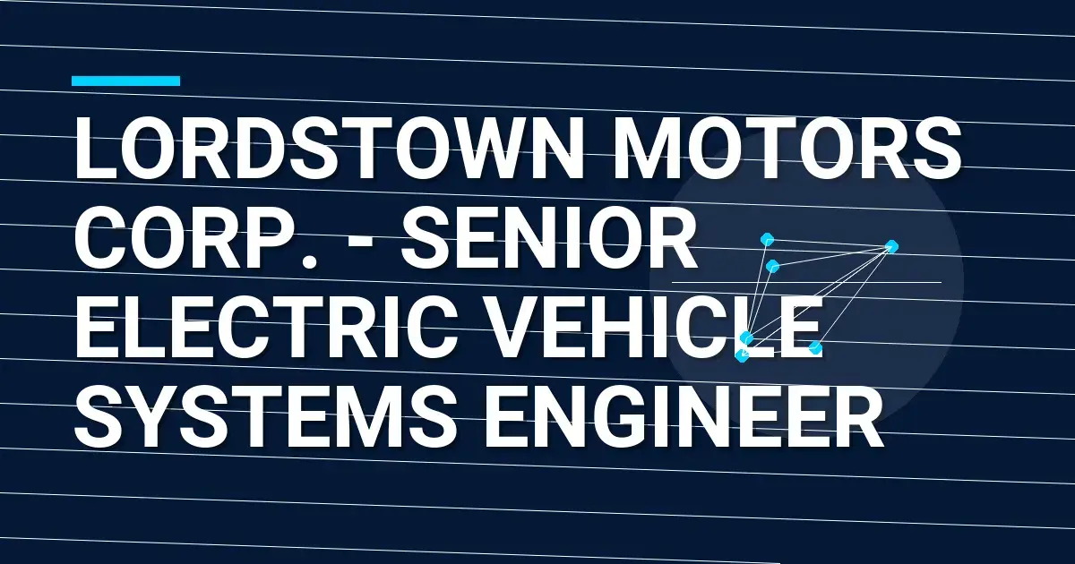 Lordstown Motors Corp. - Senior Electric Vehicle Systems Engineer