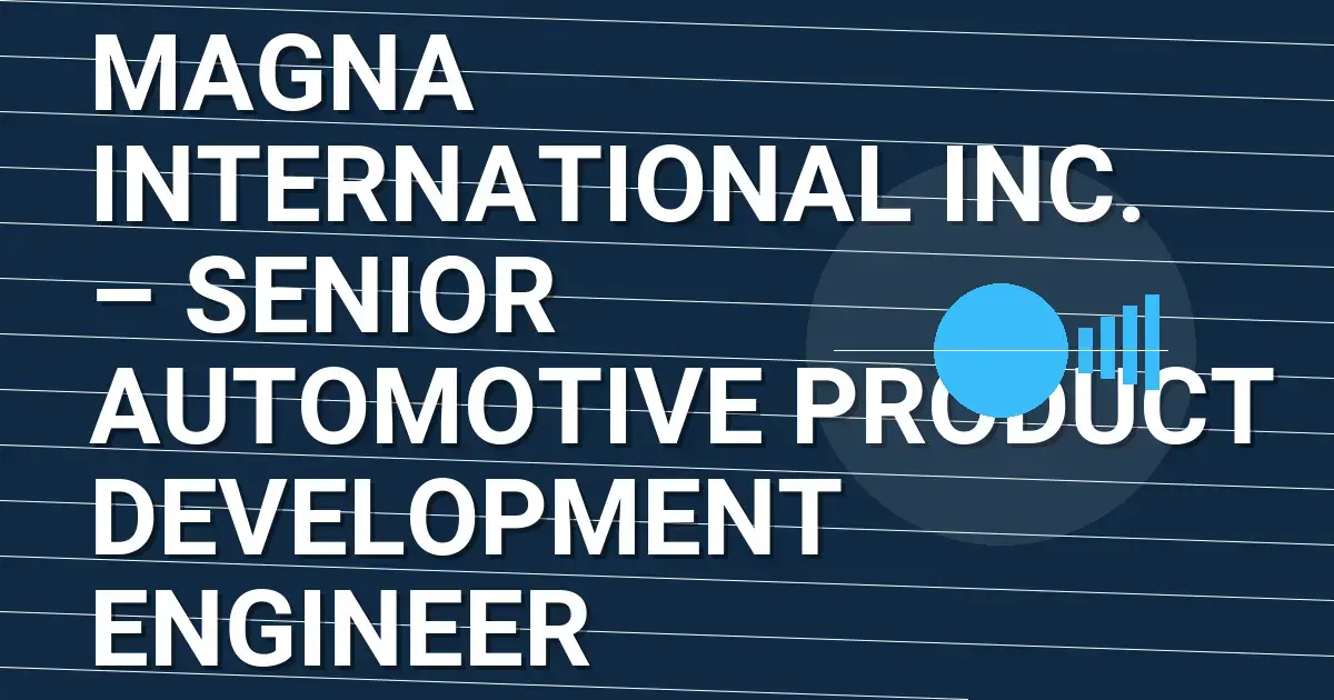 Magna International Inc. – Senior Automotive Product Development Engineer
