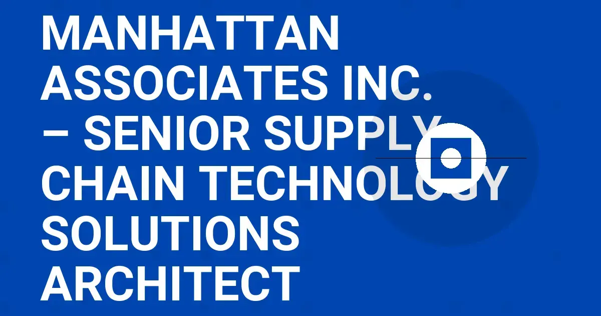Manhattan Associates Inc. – Senior Supply Chain Technology Solutions Architect