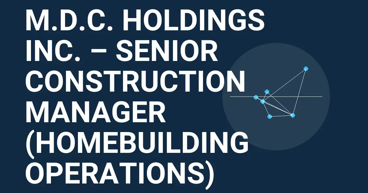 M.D.C. Holdings Inc. – Senior Construction Manager (Homebuilding Operations)