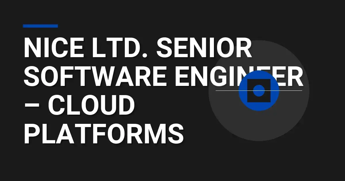 NICE Ltd. Senior Software Engineer – Cloud Platforms