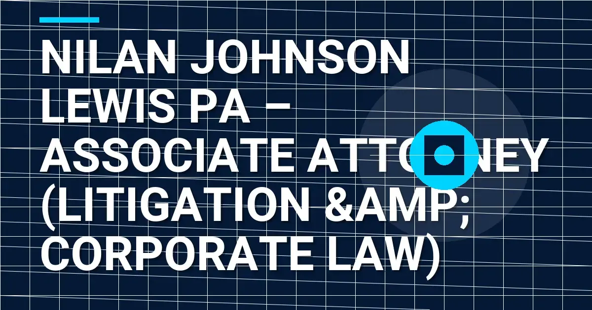 Nilan Johnson Lewis PA – Associate Attorney (Litigation & Corporate Law)