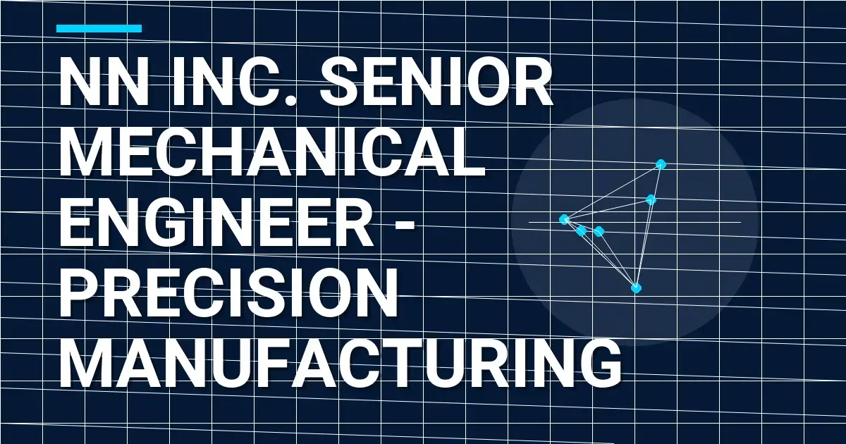 NN Inc. Senior Mechanical Engineer - Precision Manufacturing
